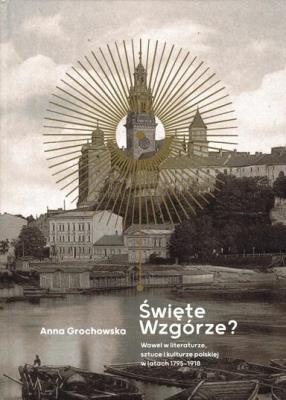 Święte Wzgórze? Wawel w literaturze, sztuce.... Autor: Anna Grochowska. SmakLiter.pl Okładka książki Święte Wzgórze? Wawel w literaturze, sztuce...