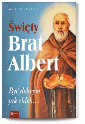 Święty Brat Albert, Być dobrym jak chleb. Autor: Balon  Marek. SmakLiter.pl Okładka książki Święty Brat Albert, Być dobrym jak chleb