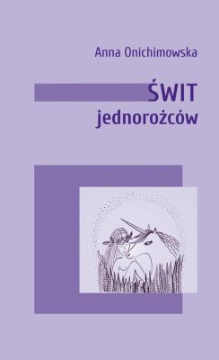 Świt jednorożców. Autor: Anna Onichimowska. SmakLiter.pl Okładka książki Świt jednorożców