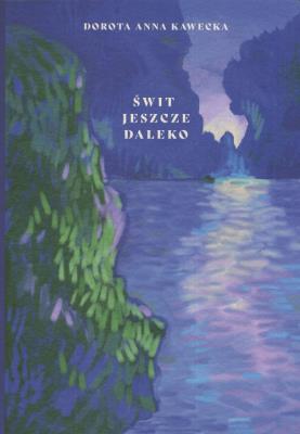 Świt jeszcze daleko. Autor: Dorota Anna Kawecka. SmakLiter.pl Okładka książki Świt jeszcze daleko