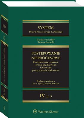 Okładka książki System Prawa Procesowego Cywilnego. Tom IV Postępowanie nieprocesowe Część 3. Postępowania z zakresu prawa spadkowego i pozostałe postępowania kodekso