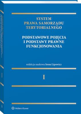 Okładka książki System Prawa Samorządu Terytorialnego. Tom 1. Samorząd terytorialny: pojęcia podstawowe i podstawy prawne funkcjonowania