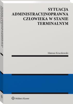 Okładka książki Sytuacja administracyjnoprawna człowieka w stanie terminalnym