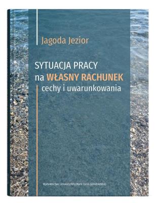 Okładka książki Sytuacja pracy na własny rachunek: cechy i uwarunkowania