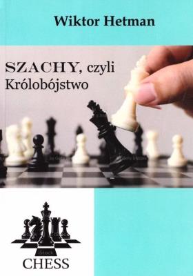 Szachy, czyli Królobójstwo. Autor: Wiktor Hetman. SmakLiter.pl Okładka książki Szachy, czyli Królobójstwo