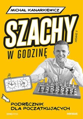 Szachy w godzinę. Podręcznik dla początkujących wyd. 2. Autor: Kanarkiewicz Michał. SmakLiter.pl Okładka książki Szachy w godzinę. Podręcznik dla początkujących wyd. 2
