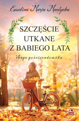 Szczęście utkane z babiego lata. Saga gościeradowska. Tom 2. Autor: Mantycka  Ewelina Maria. SmakLiter.pl Okładka książki Szczęście utkane z babiego lata. Saga gościeradowska. Tom 2