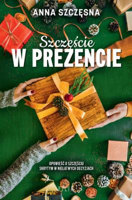 Szczęście w prezencie. Autor: Szczęsna Anna. SmakLiter.pl Okładka książki Szczęście w prezencie