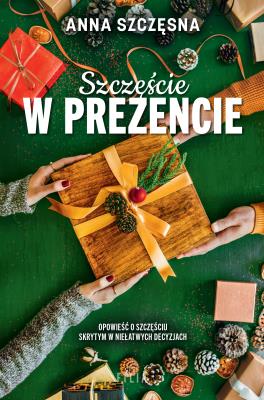 Szczęście w prezencie. Autor: Szczęsna Anna. SmakLiter.pl Okładka książki Szczęście w prezencie