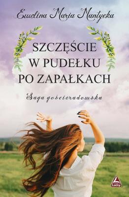 Szczęście w pudełku po zapałkach. Autor: Mantycka  Ewelina Maria. SmakLiter.pl Okładka książki Szczęście w pudełku po zapałkach