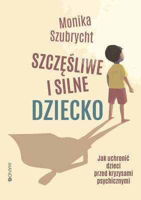 Szczęśliwe i silne dziecko. Autor: Szubrycht Monika. SmakLiter.pl Okładka książki Szczęśliwe i silne dziecko