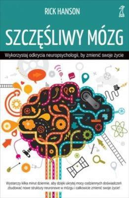 Szczęśliwy mózg. Wykorzystaj odkrycia neuropsychologii, by zmienić swoje życie (wyd. 2022). Autor: Rick Hanson. SmakLiter.pl Okładka książki Szczęśliwy mózg. Wykorzystaj odkrycia neuropsychologii, by zmienić swoje życie (wyd. 2022)