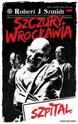 Szczury Wrocławia. Szpital. Autor: Robert J. Szmidt. SmakLiter.pl Okładka książki Szczury Wrocławia. Szpital