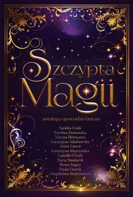 Szczypta magii. Autor: Czoik Sandra, Ewelina Domańska, Natalia Hermansa, Anett Lievre, Muszyńska Katarzyna, O'Naill Camille, Sagan Beata. SmakLiter.pl Okładka książki Szczypta magii