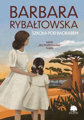 Szkoła pod baobabem. Saga Bez pożegnania. Tom 2 wyd. 2024. Autor: Rybałtowska Barbara. SmakLiter.pl Okładka książki Szkoła pod baobabem. Saga Bez pożegnania. Tom 2 wyd. 2024