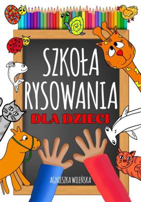 Szkoła rysowania dla dzieci. Autor: Wileńska Agnieszka. SmakLiter.pl Okładka książki Szkoła rysowania dla dzieci