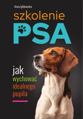 Szkolenie psa. Jak wychować idealnego pupila. Autor: Anna Iglikowska. SmakLiter.pl Okładka książki Szkolenie psa. Jak wychować idealnego pupila