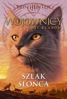 Szlak słońca. Wojownicy. Świt klanów. Tom 1. Autor: Erin Hunter. SmakLiter.pl Okładka książki Szlak słońca. Wojownicy. Świt klanów. Tom 1