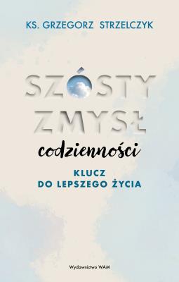 Okładka książki Szósty zmysł codzienności. Klucz do lepszego życia
