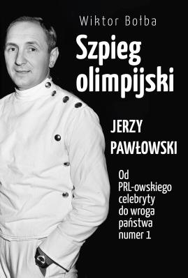 Okładka książki Szpieg olimpijski. Jerzy Pawłowski; od PRL-owskiego celebryty do wroga państwa nr 1