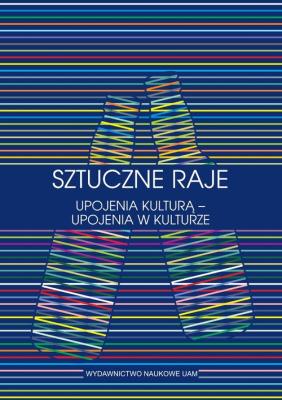 Okładka książki Sztuczne raje Upojenia kulturą upojenia w kulturze Przypadek słowiański