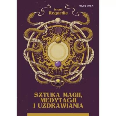 Sztuka magii, medytacji i uzdrawiania. Autor: Regardie Israel. SmakLiter.pl Okładka książki Sztuka magii, medytacji i uzdrawiania