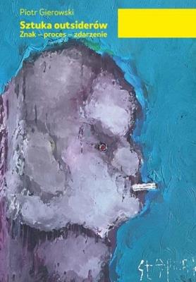 Sztuka outsiderów. Znak - proces - zdarzenie. Autor: Gierowski Piotr. SmakLiter.pl Okładka książki Sztuka outsiderów. Znak - proces - zdarzenie