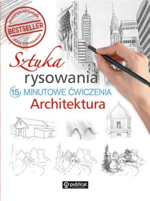 Sztuka rysowania. Architektura. 15-minutowe ćwiczenia. Autor: Opracowanie zbiorowe. SmakLiter.pl Okładka książki Sztuka rysowania. Architektura. 15-minutowe ćwiczenia