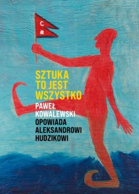 Sztuka to jest wszystko. Autor: Paweł Kowalewski, Aleksander Hudzik. SmakLiter.pl Okładka książki Sztuka to jest wszystko
