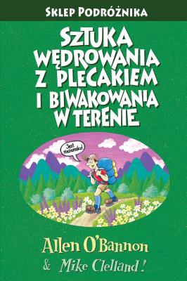 Sztuka wędrowania z plecakiem i biwakowania w terenie wyd. 4. Autor: O'Bannon Allen, Clelland Mike. SmakLiter.pl Okładka książki Sztuka wędrowania z plecakiem i biwakowania w terenie wyd. 4