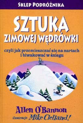 Sztuka zimowej wędrówki czyli jak przemieszczać się na nartach i biwakować w śniegu/ Sklep Podróżnik. Autor: OBannon Allen. SmakLiter.pl Okładka książki Sztuka zimowej wędrówki czyli jak przemieszczać się na nartach i biwakować w śniegu/ Sklep Podróżnik