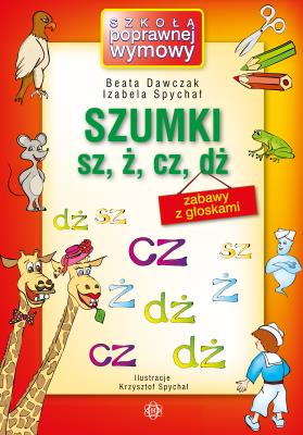 Szumki sz, ż, cz, dż. Autor: Dawczak Beata, Spychał Izabela. SmakLiter.pl Okładka książki Szumki sz, ż, cz, dż