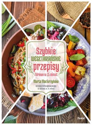 Szybkie wegetariańskie przepisy. Zdrowo w 15 minut. Autor: Marta Maciurzyńska. SmakLiter.pl Okładka książki Szybkie wegetariańskie przepisy. Zdrowo w 15 minut