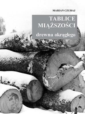 Tablice miąższości drewna okrągłego. Autor: Marian Czuraj. SmakLiter.pl Okładka książki Tablice miąższości drewna okrągłego
