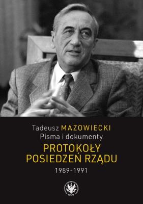 Okładka książki Tadeusz Mazowiecki Pisma i dokumenty Protokoły posiedzeń rządu 1989-1991