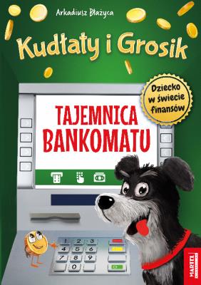 Tajemnica bankomatu. Kudłaty i Grosik. Autor: Arkadiusz Błażyca. SmakLiter.pl Okładka książki Tajemnica bankomatu. Kudłaty i Grosik