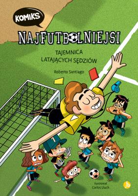 Tajemnica latających sędziów. Najfutbolniejsi. Tom 1. Komiks. Autor: Santiago Roberto. SmakLiter.pl Okładka książki Tajemnica latających sędziów. Najfutbolniejsi. Tom 1. Komiks