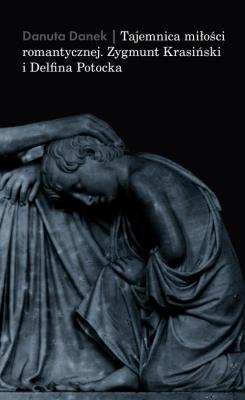 Tajemnica miłości romantycznej. Zygmunt Krasiński i Delfina Potocka. Autor: Danek Danuta. SmakLiter.pl Okładka książki Tajemnica miłości romantycznej. Zygmunt Krasiński i Delfina Potocka