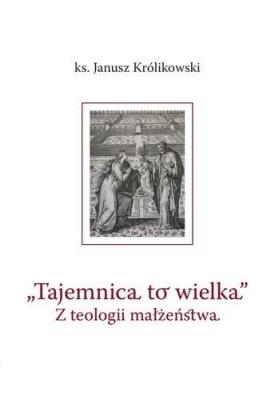 Okładka książki Tajemnica to wielka. Z teologii małżeństwa
