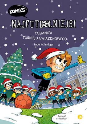 Tajemnica turnieju gwiazdkowego. Najfutbolniejsi Komiks. Tom 2. Autor: Santiago Roberto. SmakLiter.pl Okładka książki Tajemnica turnieju gwiazdkowego. Najfutbolniejsi Komiks. Tom 2