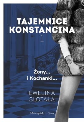 Tajemnice Konstancina Tom 1 Żony. Kochanki. Autor: Ewelina Ślotała. SmakLiter.pl Okładka książki Tajemnice Konstancina Tom 1 Żony. Kochanki