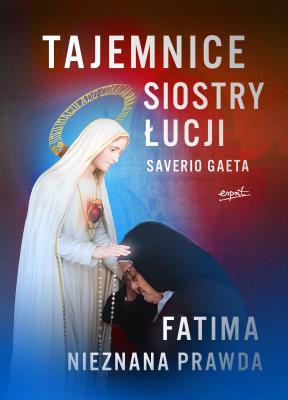 Tajemnice siostry Łucji Fatima Nieznana Prawda. Autor: Gaeta Saverio. SmakLiter.pl Okładka książki Tajemnice siostry Łucji Fatima Nieznana Prawda