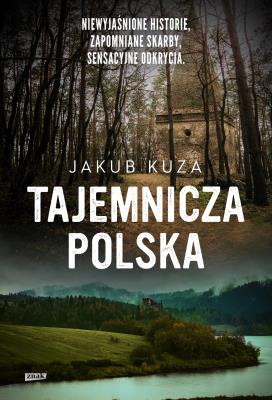 Okładka książki Tajemnicza Polska. Niewyjaśnione historie, zapomniane skarby, sensacyjne odkrycia.