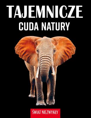 Tajemnicze cuda natury. Świat niezwykły. Autor: Patrycja Zarawska. SmakLiter.pl Okładka książki Tajemnicze cuda natury. Świat niezwykły