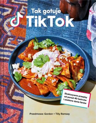 Tak gotuje TikTok.. Autor: TikTok TikTok, Gordon Ramsay, Anna Rosiak. SmakLiter.pl Okładka książki Tak gotuje TikTok.