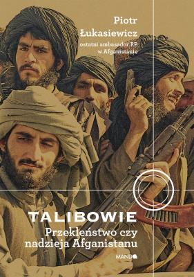 Talibowie Przekleństwo czy nadzieja Afganistanu. Autor: Łukasiewicz Piotr. SmakLiter.pl Okładka książki Talibowie Przekleństwo czy nadzieja Afganistanu