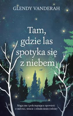 Tam, gdzie las spotyka się z niebem. Autor: Glendy Vanderah. SmakLiter.pl Okładka książki Tam, gdzie las spotyka się z niebem