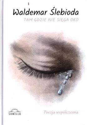 Tam, gdzie nie sięga oko. Autor: Waldemar Ślebioda. SmakLiter.pl Okładka książki Tam, gdzie nie sięga oko