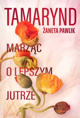 Tamarynd Marząć o lepszym jutrze. Autor: Żaneta Pawlik. SmakLiter.pl Okładka książki Tamarynd Marząć o lepszym jutrze