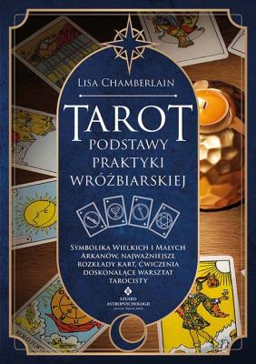Okładka książki Tarot. Podstawy praktyki wróżbiarskiej. Symbolika Wielkich i Małych Arkanów, najważniejsze rozkłady kart, ćwiczenia doskonalące warsztat tarocisty